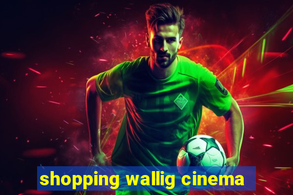 shopping wallig cinema